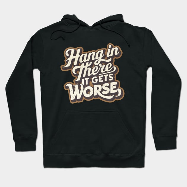 Hang In There It Gets Worse Hoodie by iconicole